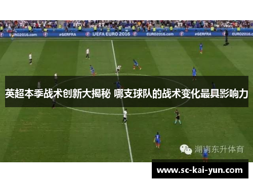 英超本季战术创新大揭秘 哪支球队的战术变化最具影响力