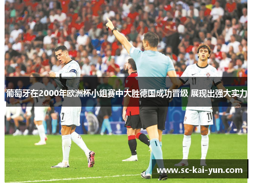 葡萄牙在2000年欧洲杯小组赛中大胜德国成功晋级 展现出强大实力 葡萄牙在2000年欧洲杯小组赛中大胜德国成功晋级 展现出强大实力
