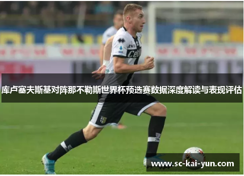 库卢塞夫斯基对阵那不勒斯世界杯预选赛数据深度解读与表现评估 库卢塞夫斯基对阵那不勒斯世界杯预选赛数据深度解读与表现评估