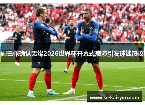 姆巴佩确认无缘2026世界杯开幕式表演引发球迷热议