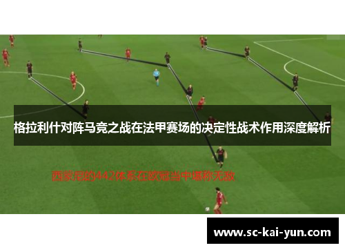 格拉利什对阵马竞之战在法甲赛场的决定性战术作用深度解析 格拉利什对阵马竞之战在法甲赛场的决定性战术作用深度解析